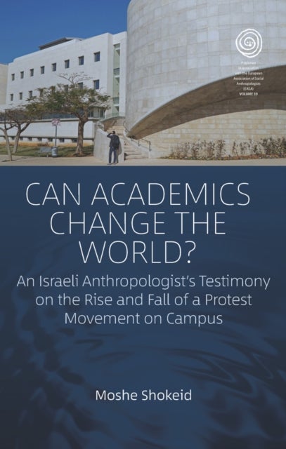 Can Academics Change the World? - An Israeli Anthropologist's Testimony on the Rise and Fall of a Protest Movement on Campus