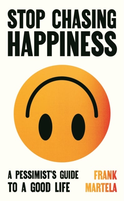 Stop Chasing Happiness - A pessimist's guide to a good life