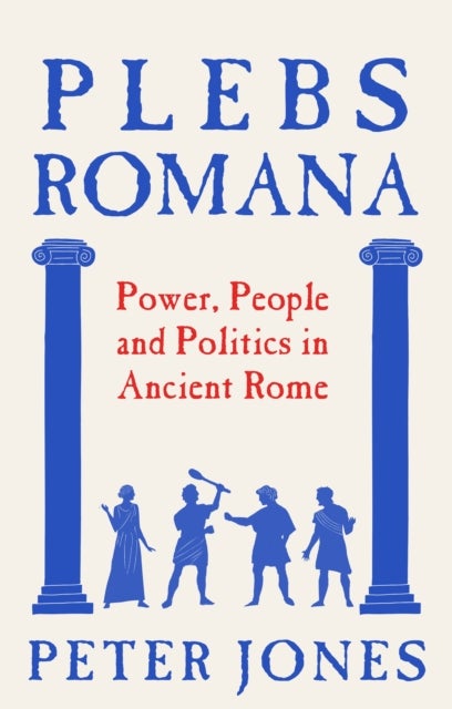 Plebs Romana - People, Power and Politics in Ancient Rome