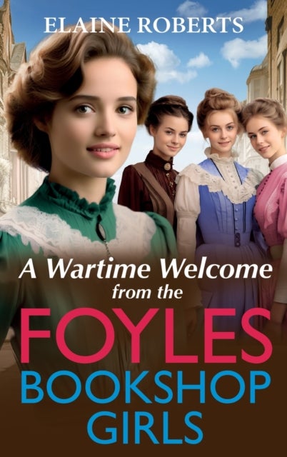 A Wartime Welcome from the Foyles Bookshop Girls - A warmhearted, emotional wartime saga series from Elaine Roberts for 2024
