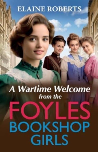 A Wartime Welcome from the Foyles Bookshop Girls - A warmhearted, emotional wartime saga series from Elaine Roberts for 2024