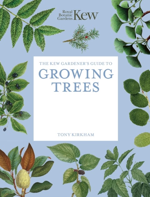 The Kew Gardener's Guide to Growing Trees - The Art and Science to grow with confidence