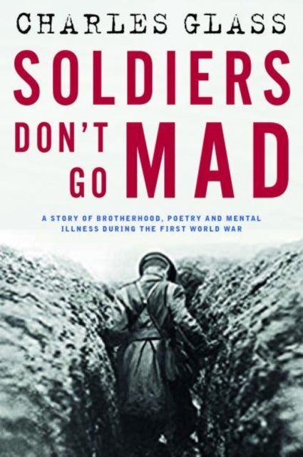 Soldiers Don't Go Mad - A Story of Brotherhood, Poetry and Mental Illness During the First World War