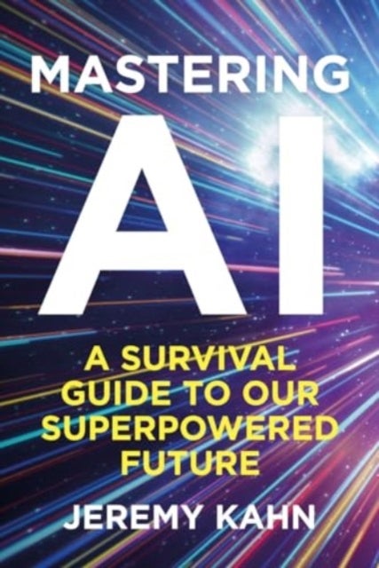 Mastering AI - A Survival Guide to our Superpowered Future