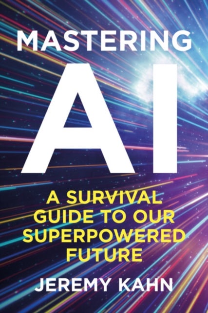 Mastering AI - A Survival Guide to our Superpowered Future