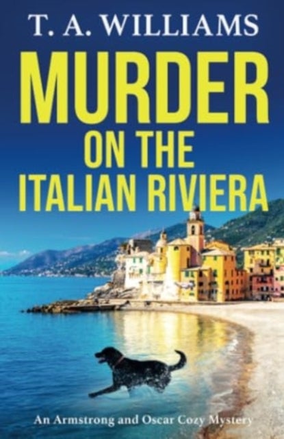 Murder on the Italian Riviera - the BRAND NEW instalment in the bestselling Armstrong and Oscar cozy mystery series from T A William