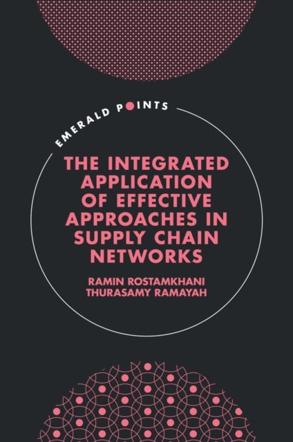 Bilde av The Integrated Application Of Effective Approaches In Supply Chain Networks Av Ramin (universiti Sains Malaysia Malaysia) Rostamkhani, Thurasamy (univ