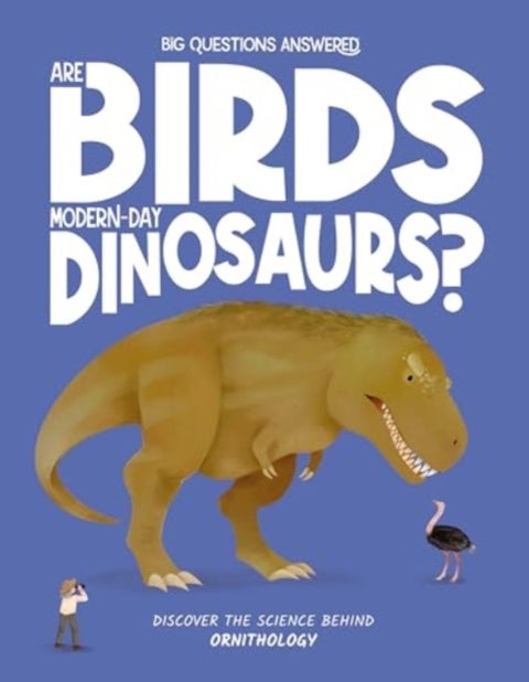 Are Birds Modern-Day Dinosaurs? - Discover the science behind ornithology