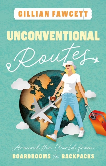 Unconventional Routes - Around the World from Boardrooms to Backpacks