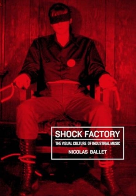 Shock Factory - The Visual Culture of Industrial Music