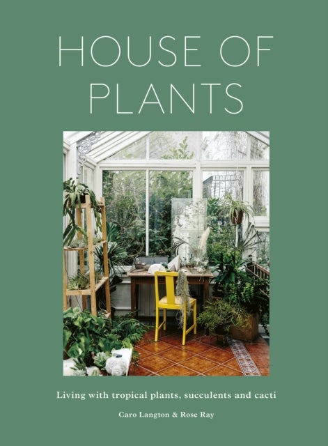House of Plants - Living with tropical plants, succulents and cacti