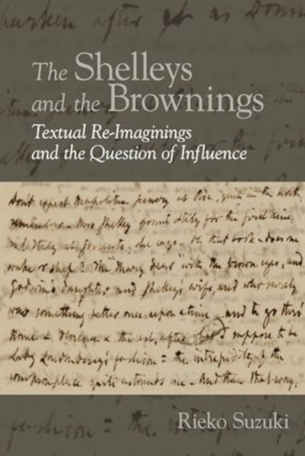 The Shelleys and the Brownings - Textual Re-Imaginings and the Question of Influence