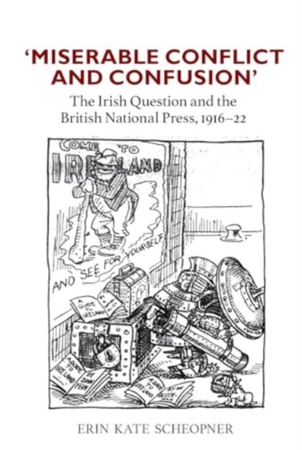 'Miserable Conflict and Confusion' - The Irish Question and the British National Press, 1916-1922