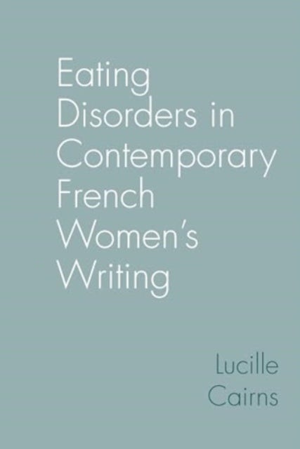 Eating Disorders in Contemporary French Women¿s Writing