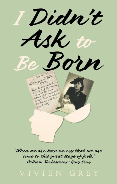 I Didn¿t Ask To Be Born - ¿When we are born we cry that we are come to this great stage of fools.' William Shakespeare: King L