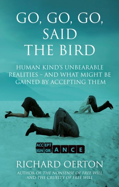 Go, Go, Go, Said the Bird - Human kind¿s unbearable realities ¿ and what might be gained by accepting them