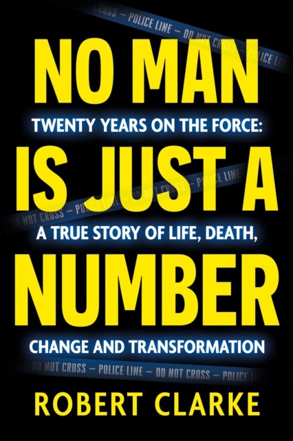 No Man is Just a Number - Twenty years on the force: A true story of life, death, change and transformation