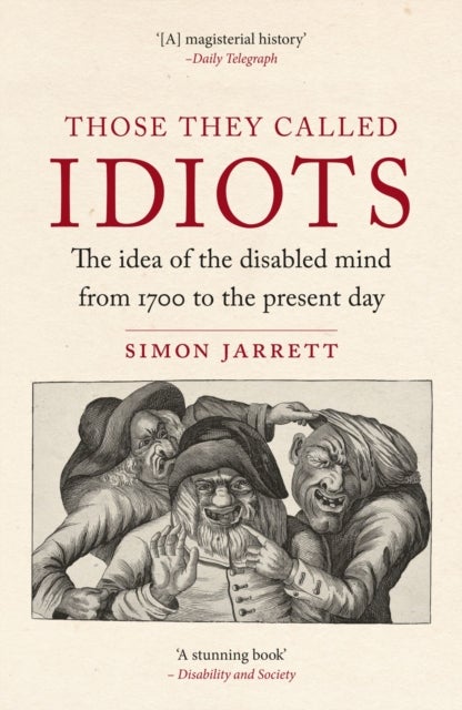 Those They Called Idiots - The Idea of the Disabled Mind from 1700 to the Present Day