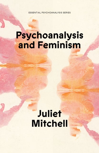 Psychoanalysis and Feminism - A Radical Reassessment of Freudian Psychoanalysis