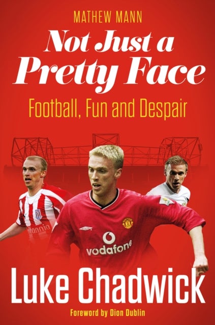 Not Just a Pretty Face - The Luke Chadwick Story