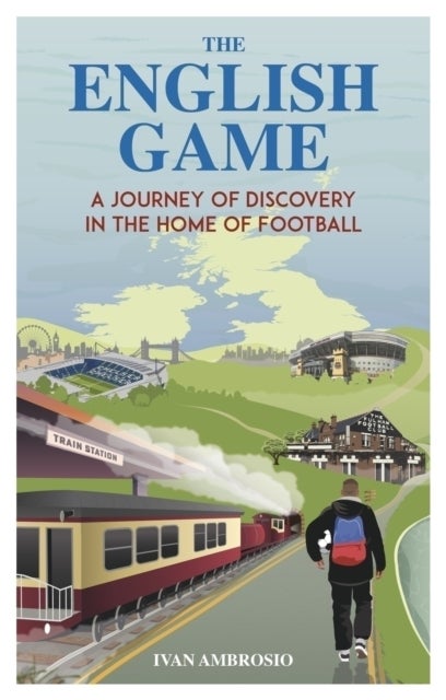 The English Game - A Journey of Discovery in the Home of Football