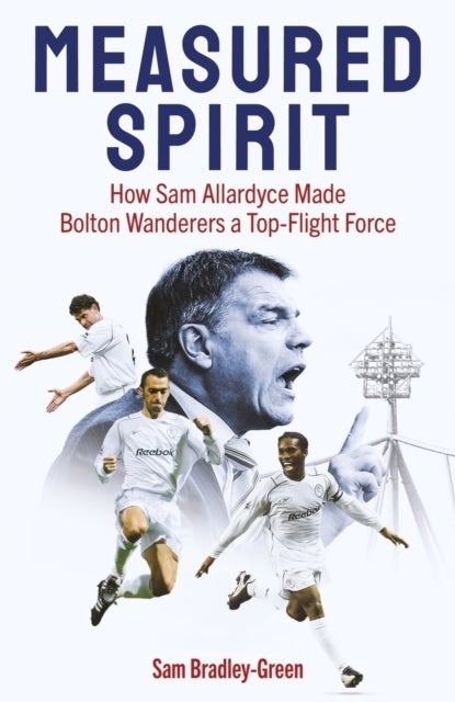 Measured Spirit - How Sam Allardyce Made Bolton Wanderers a Top-Flight Force