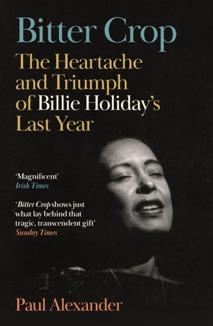 Bitter Crop - The Heartache and Triumph of Billie Holiday's Last Year