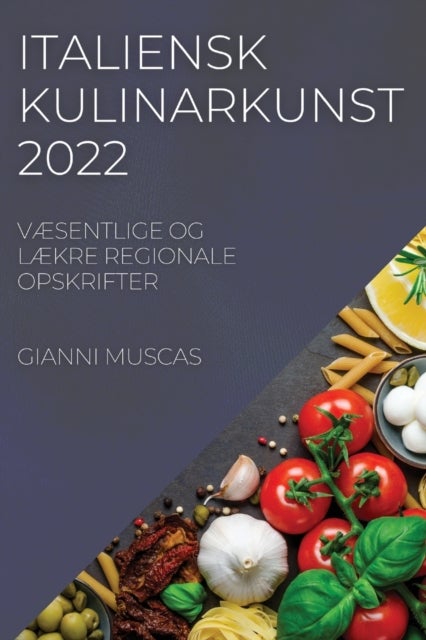Italiensk Kulinarkunst 2022 - VAEsentlige Og LAEkre Regionale Opskrifter