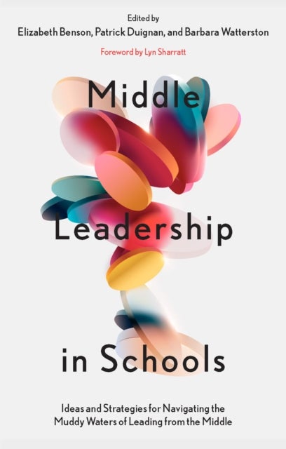 Middle Leadership in Schools - Ideas and Strategies for Navigating the Muddy Waters of Leading from the Middle