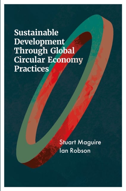 Bilde av Sustainable Development Through Global Circular Economy Practices Av Stuart (university Of Sheffield Uk) Maguire, Ian (university Of Dundee Uk) Robson