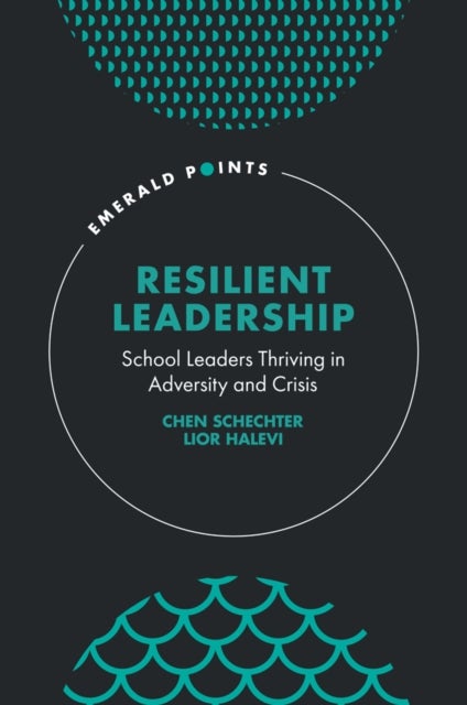 Resilient Leadership - School Leaders Thriving in Adversity and Crisis
