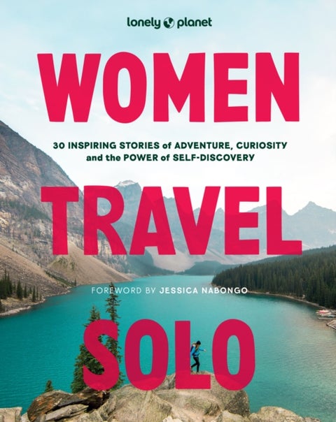 Lonely Planet Women Travel Solo - 30 Inspiring Stories of Adventure, Curiosity and the Power of Self-Discovery