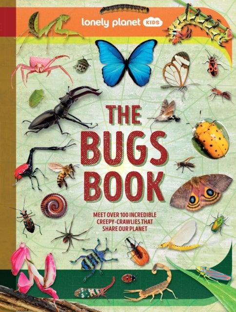 Lonely Planet Kids The Bugs Book - Meet Over 100 Incredible Creepy-Crawlies That Share Our Planet