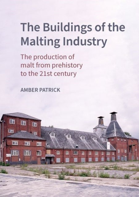 The Buildings of the Malting Industry - The production of malt from prehistory to the 21st century