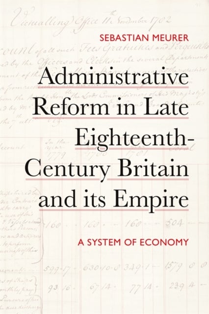 Administrative Reform in Late Eighteenth-Century Britain and its Empire - A System of Economy