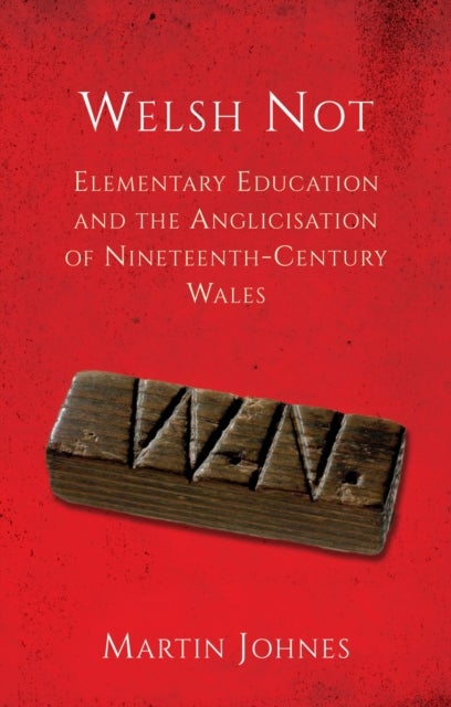 Welsh Not - Elementary Education and the Anglicisation of Nineteenth-Century Wales