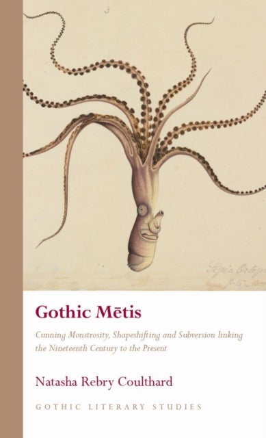 Gothic Metis - Cunning Monstrosity, Shapeshifting and Subversion linking the Nineteenth Century to the Present