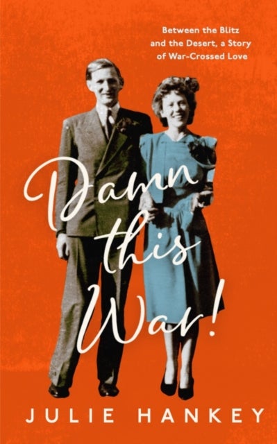 Damn This War! - Between the Blitz and the Desert, a Story of War-Crossed Love