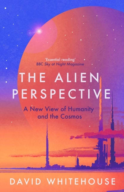 The Alien Perspective - A New View of Humanity and the Cosmos