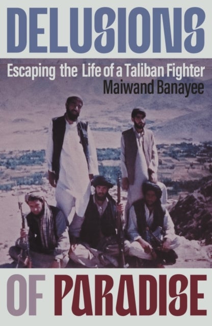 Delusions of Paradise - Escaping the Life of a Taliban Fighter