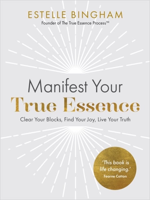 Manifest Your True Essence - Clear Your Blocks, Find Your Joy, Live Your Truth