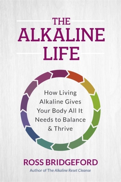 The Alkaline Life - New Science to Rebalance Your Body, Reverse Ageing and Prevent Disease