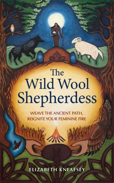 The Wild Wool Shepherdess - Weave the Ancient Path, Reignite Your Feminine Fire
