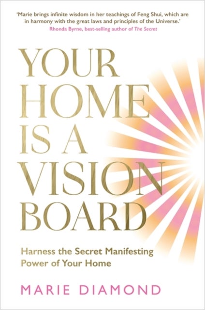 Your Home Is a Vision Board - Harness the Secret Manifesting Power of Your Home