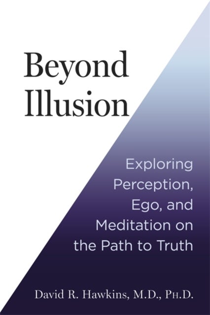 Beyond Illusion - Exploring Perception, Ego and Meditation on the Path to Truth