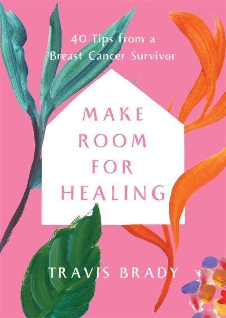 Make Room for Healing - 40 Tips from a Breast Cancer Survivor