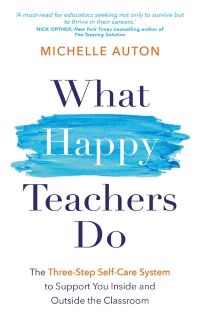 What Happy Teachers Do - The Three-Step Self-Care System to Support You Inside and Outside the Classroom
