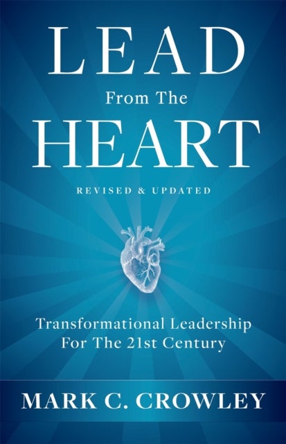 Lead From The Heart - Transformational Leadership For The 21st Century