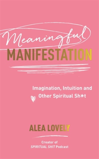 Meaningful Manifestation - Imagination, Intuition and Other Spiritual Sh*t