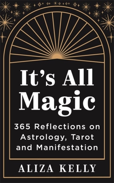 It¿s All Magic - 365 Reflections on Astrology, Tarot and Manifestation